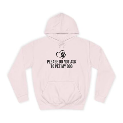Please Do Not Ask to Pet My Dog College Hoodie